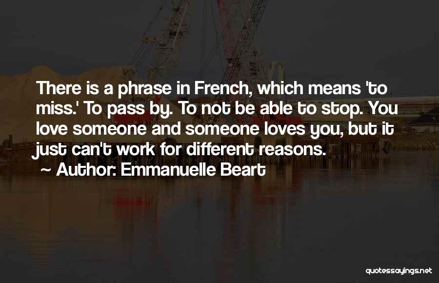 Emmanuelle Beart Quotes: There Is A Phrase In French, Which Means 'to Miss.' To Pass By. To Not Be Able To Stop. You