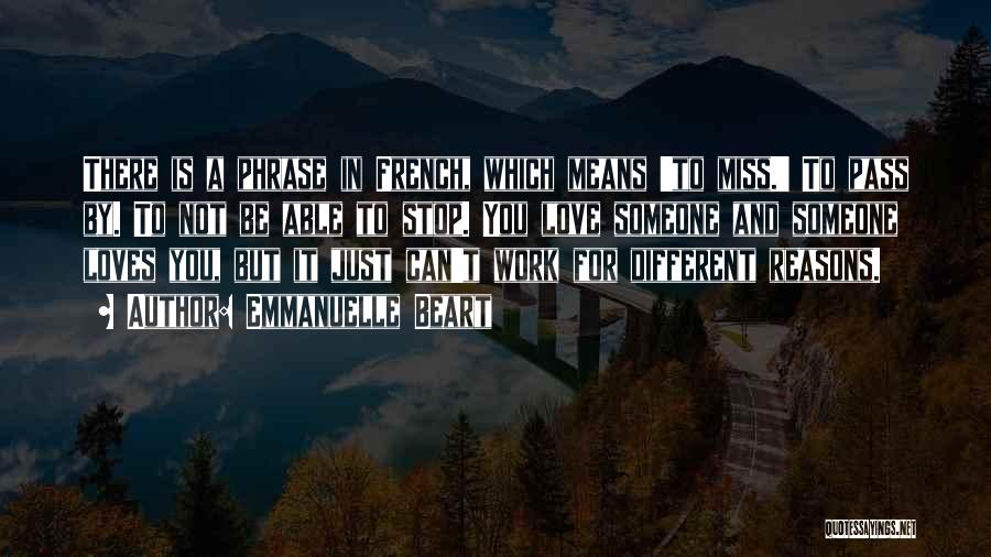 Emmanuelle Beart Quotes: There Is A Phrase In French, Which Means 'to Miss.' To Pass By. To Not Be Able To Stop. You