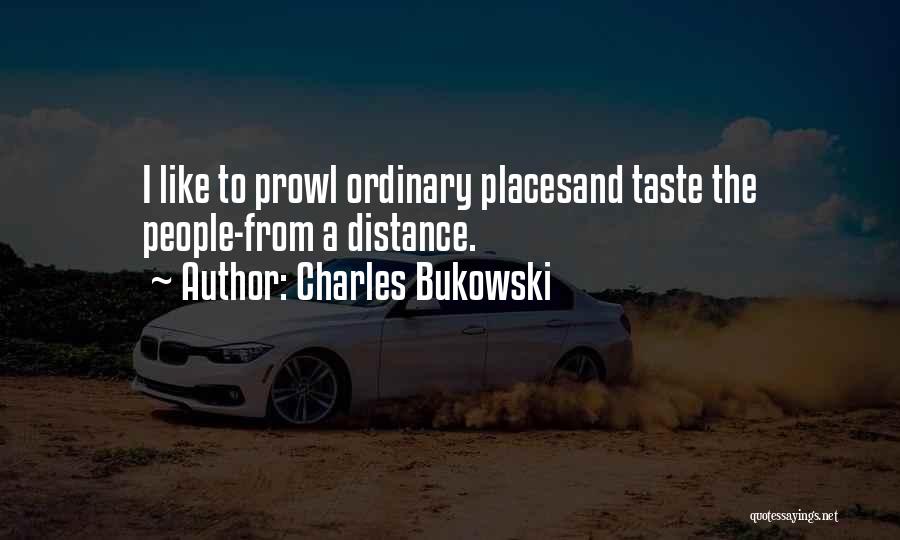 Charles Bukowski Quotes: I Like To Prowl Ordinary Placesand Taste The People-from A Distance.