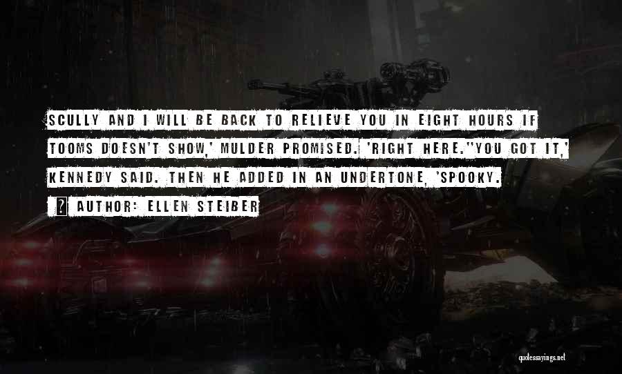 Ellen Steiber Quotes: Scully And I Will Be Back To Relieve You In Eight Hours If Tooms Doesn't Show,' Mulder Promised. 'right Here.''you