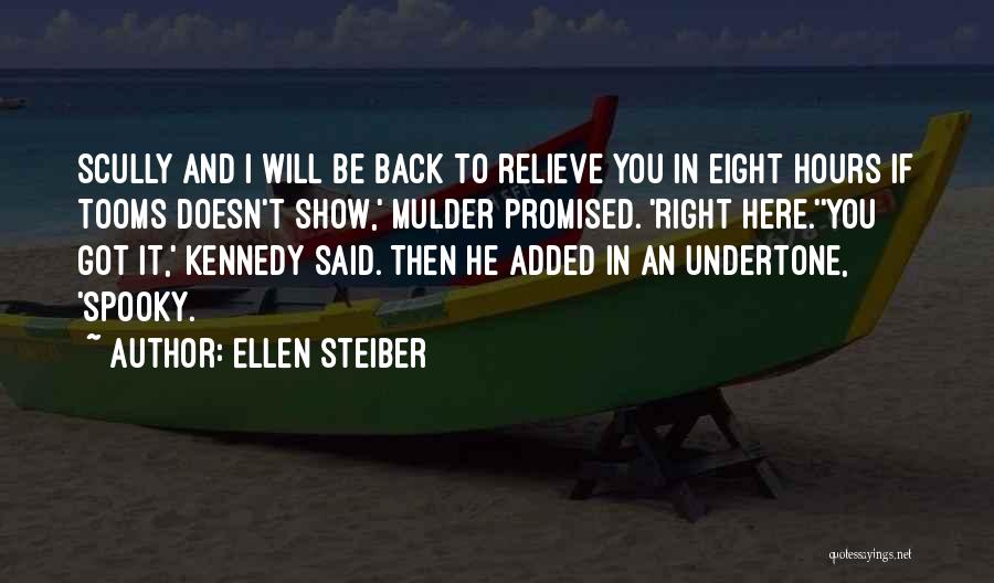 Ellen Steiber Quotes: Scully And I Will Be Back To Relieve You In Eight Hours If Tooms Doesn't Show,' Mulder Promised. 'right Here.''you