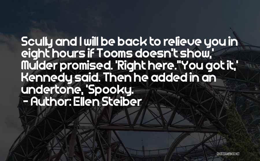 Ellen Steiber Quotes: Scully And I Will Be Back To Relieve You In Eight Hours If Tooms Doesn't Show,' Mulder Promised. 'right Here.''you