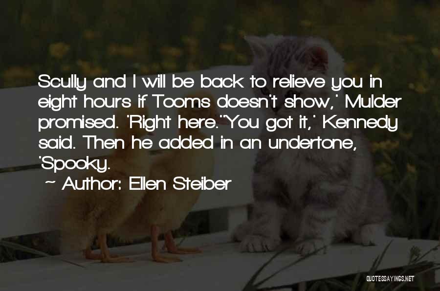 Ellen Steiber Quotes: Scully And I Will Be Back To Relieve You In Eight Hours If Tooms Doesn't Show,' Mulder Promised. 'right Here.''you