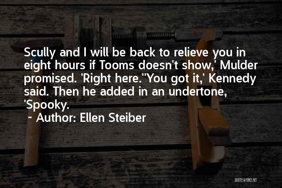 Ellen Steiber Quotes: Scully And I Will Be Back To Relieve You In Eight Hours If Tooms Doesn't Show,' Mulder Promised. 'right Here.''you