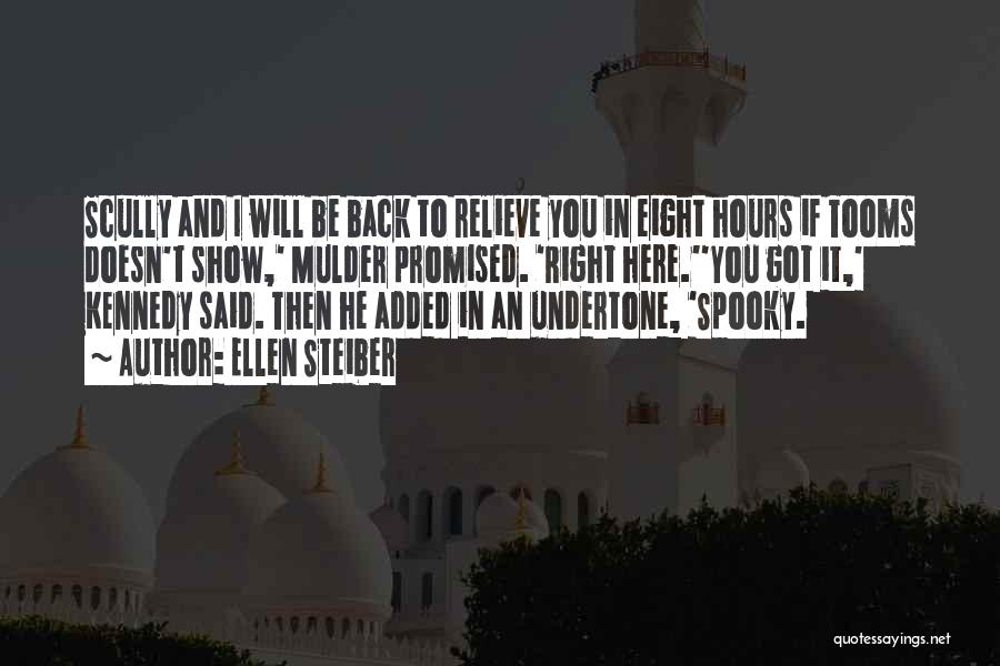 Ellen Steiber Quotes: Scully And I Will Be Back To Relieve You In Eight Hours If Tooms Doesn't Show,' Mulder Promised. 'right Here.''you