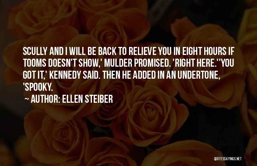 Ellen Steiber Quotes: Scully And I Will Be Back To Relieve You In Eight Hours If Tooms Doesn't Show,' Mulder Promised. 'right Here.''you