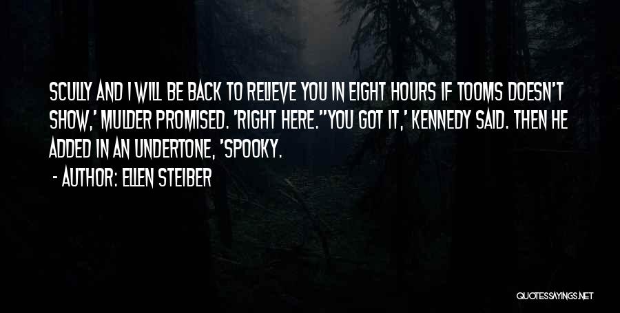 Ellen Steiber Quotes: Scully And I Will Be Back To Relieve You In Eight Hours If Tooms Doesn't Show,' Mulder Promised. 'right Here.''you
