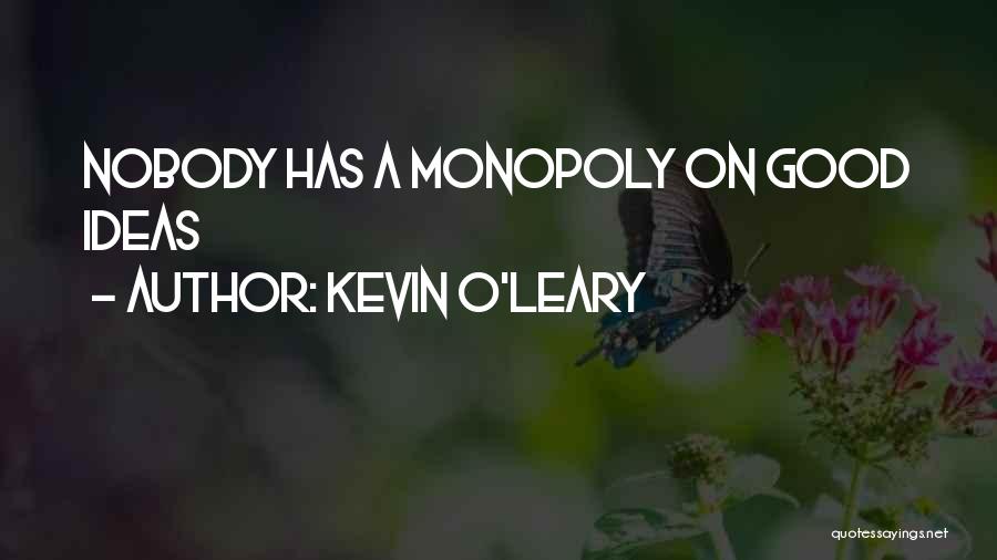 Kevin O'Leary Quotes: Nobody Has A Monopoly On Good Ideas