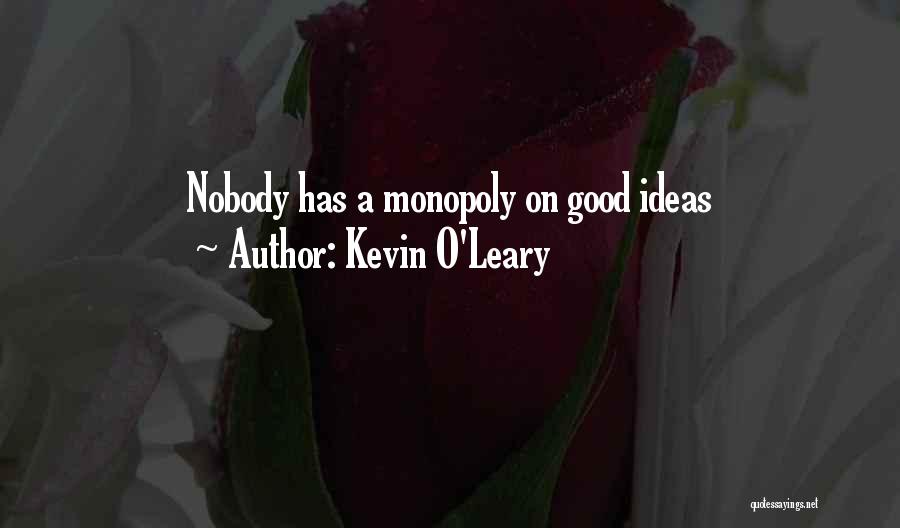 Kevin O'Leary Quotes: Nobody Has A Monopoly On Good Ideas