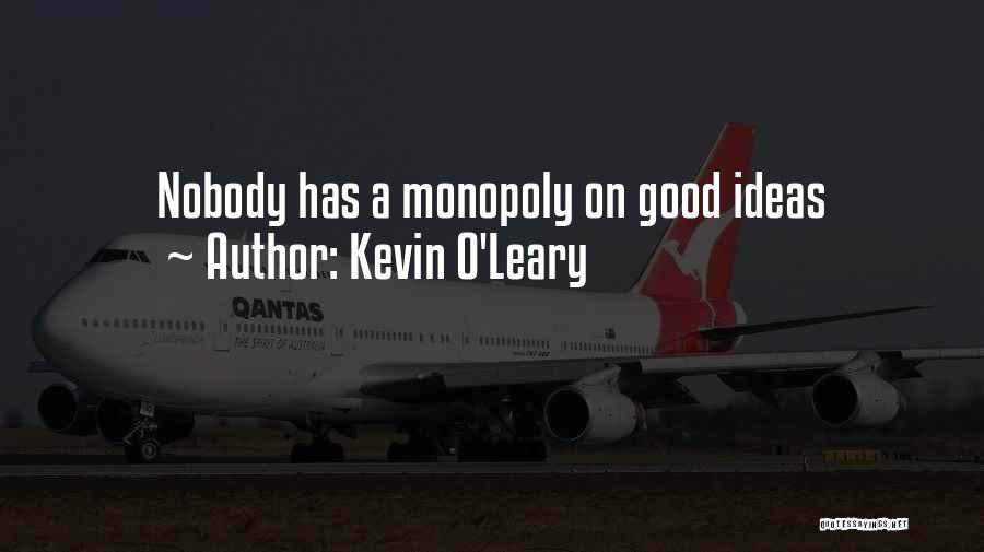 Kevin O'Leary Quotes: Nobody Has A Monopoly On Good Ideas