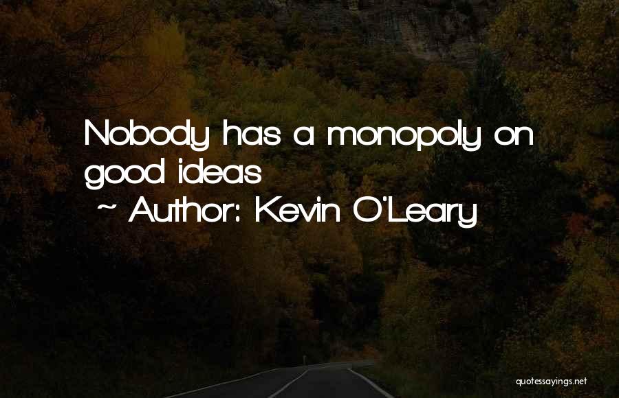 Kevin O'Leary Quotes: Nobody Has A Monopoly On Good Ideas