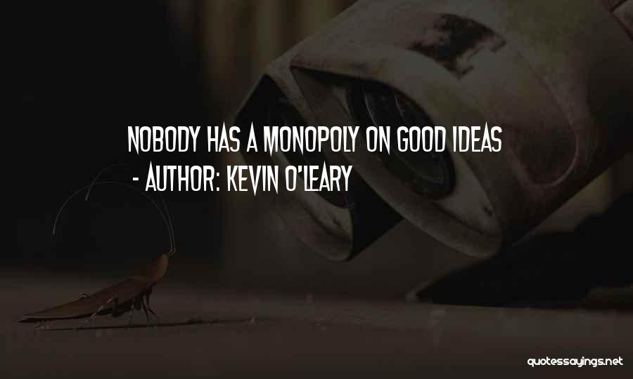 Kevin O'Leary Quotes: Nobody Has A Monopoly On Good Ideas