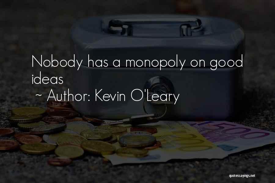 Kevin O'Leary Quotes: Nobody Has A Monopoly On Good Ideas