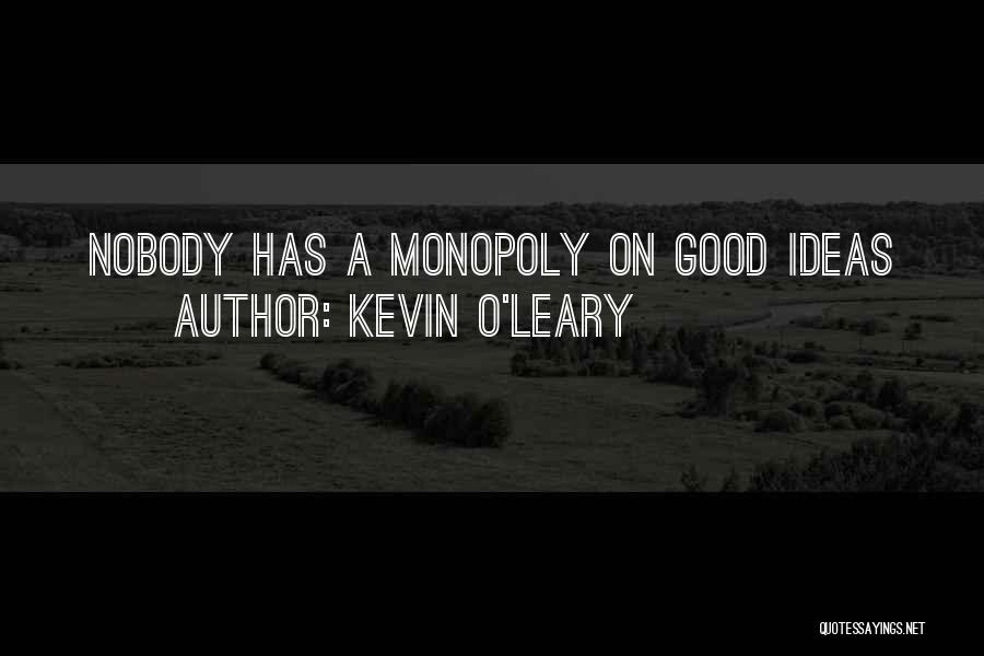 Kevin O'Leary Quotes: Nobody Has A Monopoly On Good Ideas