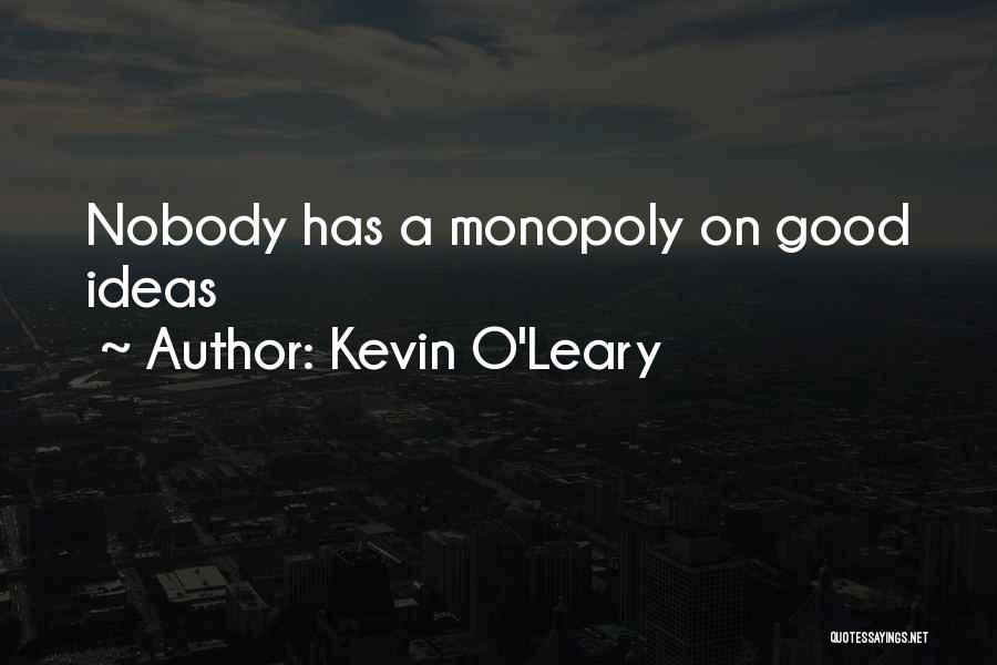 Kevin O'Leary Quotes: Nobody Has A Monopoly On Good Ideas