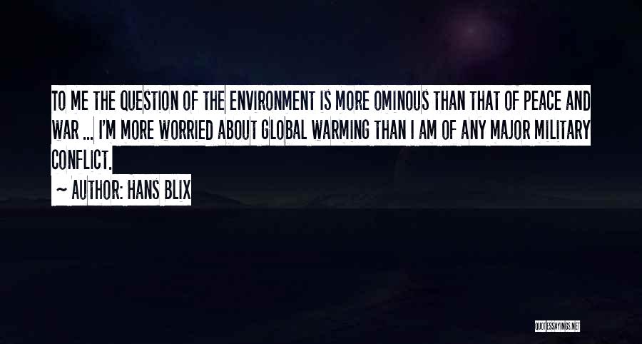 Hans Blix Quotes: To Me The Question Of The Environment Is More Ominous Than That Of Peace And War ... I'm More Worried