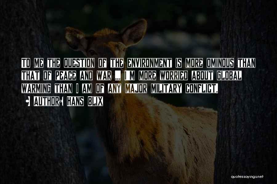 Hans Blix Quotes: To Me The Question Of The Environment Is More Ominous Than That Of Peace And War ... I'm More Worried