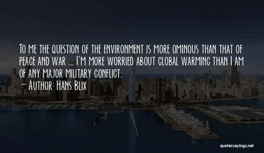Hans Blix Quotes: To Me The Question Of The Environment Is More Ominous Than That Of Peace And War ... I'm More Worried