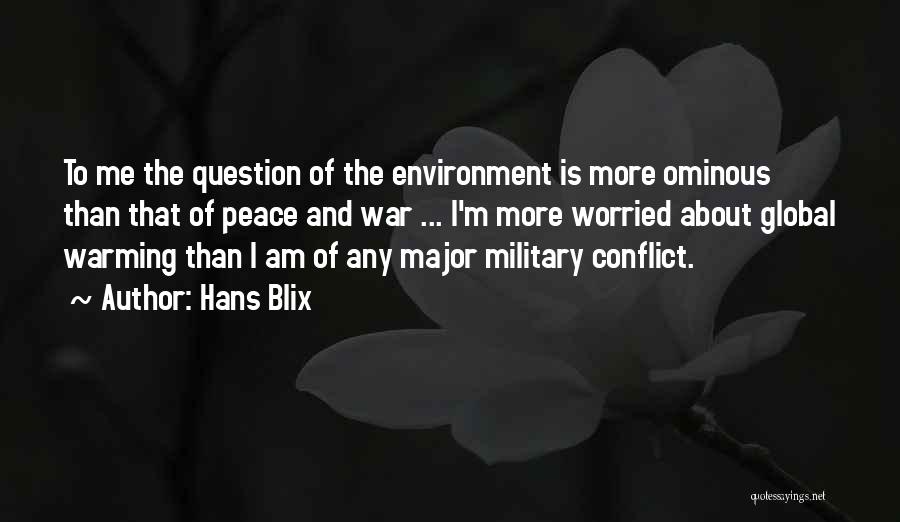 Hans Blix Quotes: To Me The Question Of The Environment Is More Ominous Than That Of Peace And War ... I'm More Worried