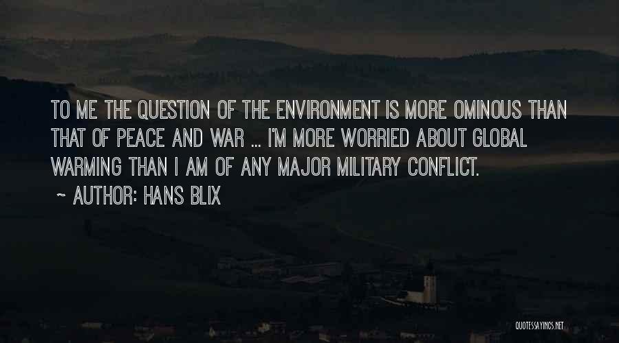 Hans Blix Quotes: To Me The Question Of The Environment Is More Ominous Than That Of Peace And War ... I'm More Worried