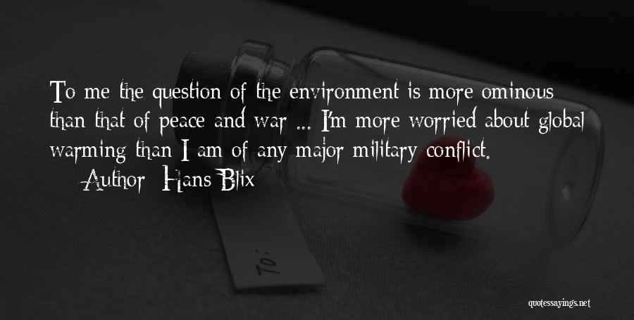 Hans Blix Quotes: To Me The Question Of The Environment Is More Ominous Than That Of Peace And War ... I'm More Worried