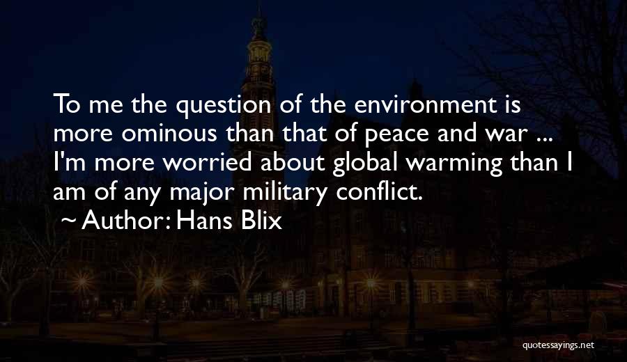 Hans Blix Quotes: To Me The Question Of The Environment Is More Ominous Than That Of Peace And War ... I'm More Worried