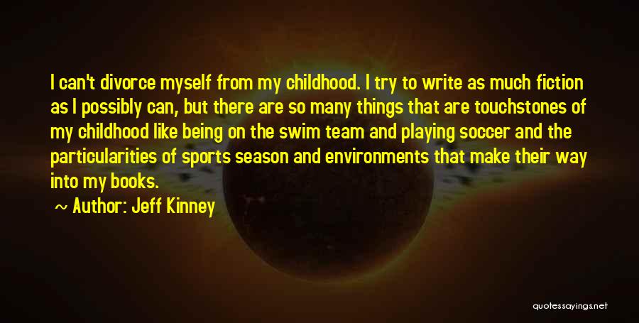 Jeff Kinney Quotes: I Can't Divorce Myself From My Childhood. I Try To Write As Much Fiction As I Possibly Can, But There