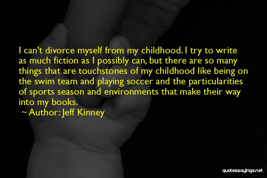 Jeff Kinney Quotes: I Can't Divorce Myself From My Childhood. I Try To Write As Much Fiction As I Possibly Can, But There