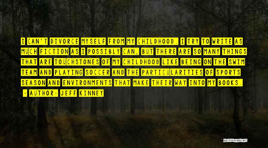 Jeff Kinney Quotes: I Can't Divorce Myself From My Childhood. I Try To Write As Much Fiction As I Possibly Can, But There