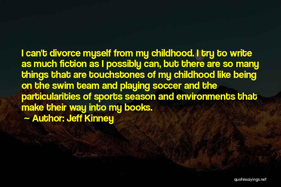 Jeff Kinney Quotes: I Can't Divorce Myself From My Childhood. I Try To Write As Much Fiction As I Possibly Can, But There