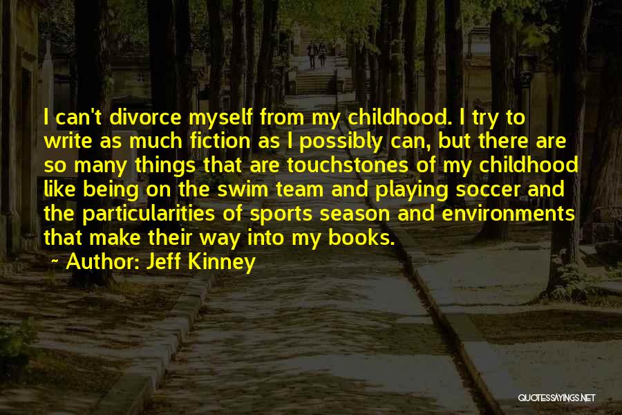 Jeff Kinney Quotes: I Can't Divorce Myself From My Childhood. I Try To Write As Much Fiction As I Possibly Can, But There