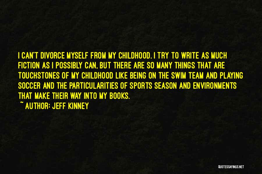 Jeff Kinney Quotes: I Can't Divorce Myself From My Childhood. I Try To Write As Much Fiction As I Possibly Can, But There