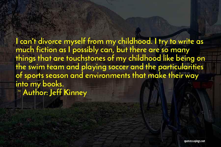 Jeff Kinney Quotes: I Can't Divorce Myself From My Childhood. I Try To Write As Much Fiction As I Possibly Can, But There