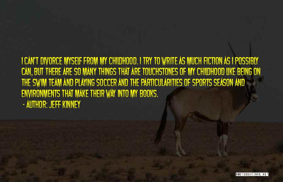 Jeff Kinney Quotes: I Can't Divorce Myself From My Childhood. I Try To Write As Much Fiction As I Possibly Can, But There