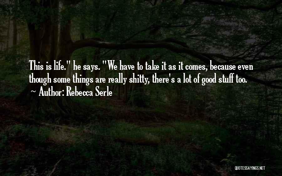 Rebecca Serle Quotes: This Is Life. He Says. We Have To Take It As It Comes, Because Even Though Some Things Are Really