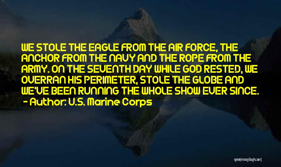 U.S. Marine Corps Quotes: We Stole The Eagle From The Air Force, The Anchor From The Navy And The Rope From The Army. On