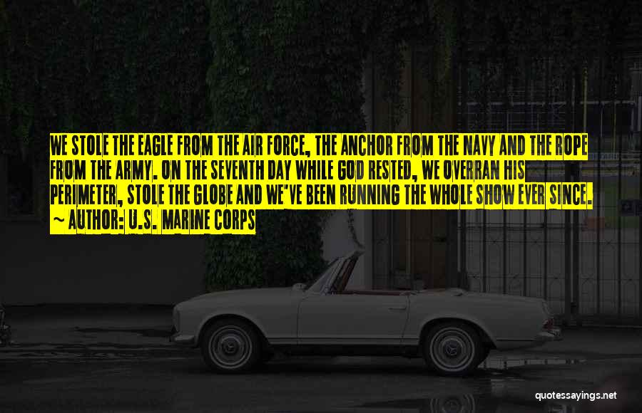 U.S. Marine Corps Quotes: We Stole The Eagle From The Air Force, The Anchor From The Navy And The Rope From The Army. On
