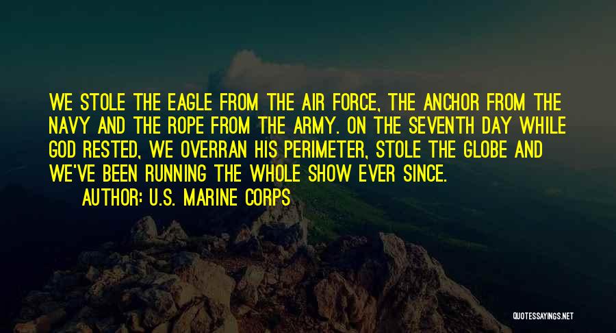U.S. Marine Corps Quotes: We Stole The Eagle From The Air Force, The Anchor From The Navy And The Rope From The Army. On