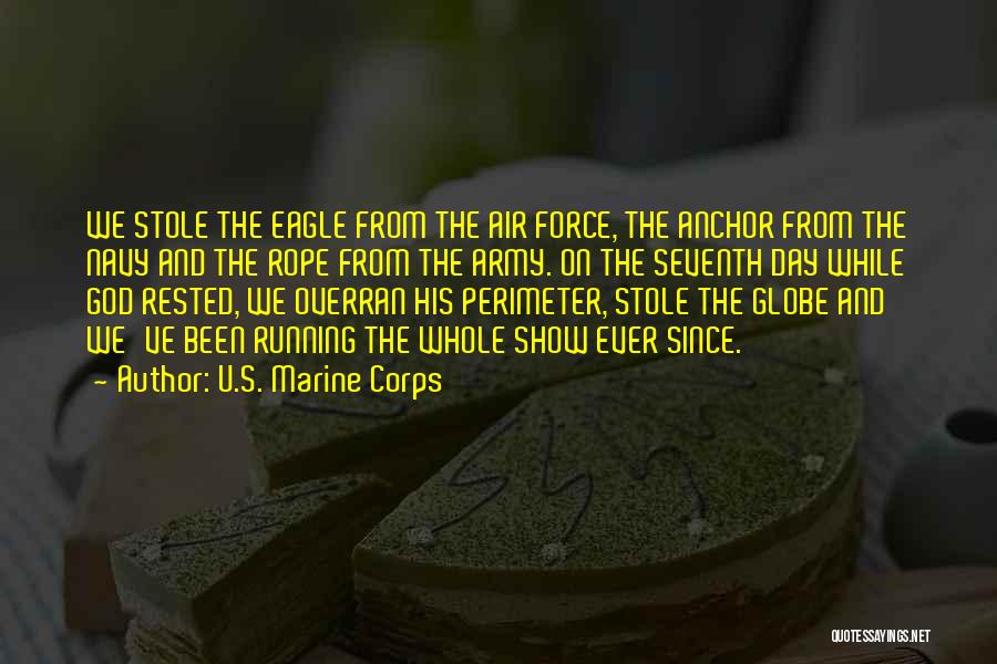 U.S. Marine Corps Quotes: We Stole The Eagle From The Air Force, The Anchor From The Navy And The Rope From The Army. On