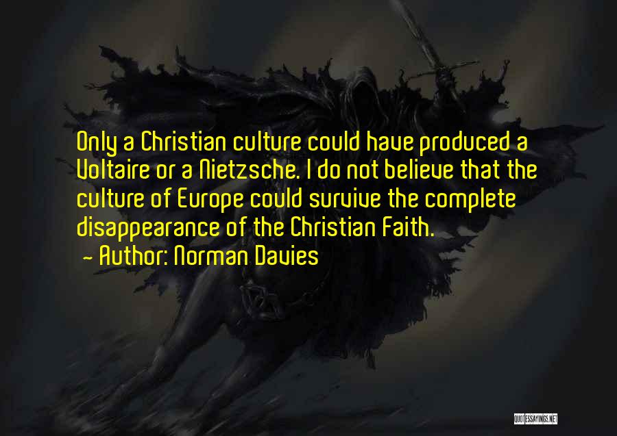 Norman Davies Quotes: Only A Christian Culture Could Have Produced A Voltaire Or A Nietzsche. I Do Not Believe That The Culture Of