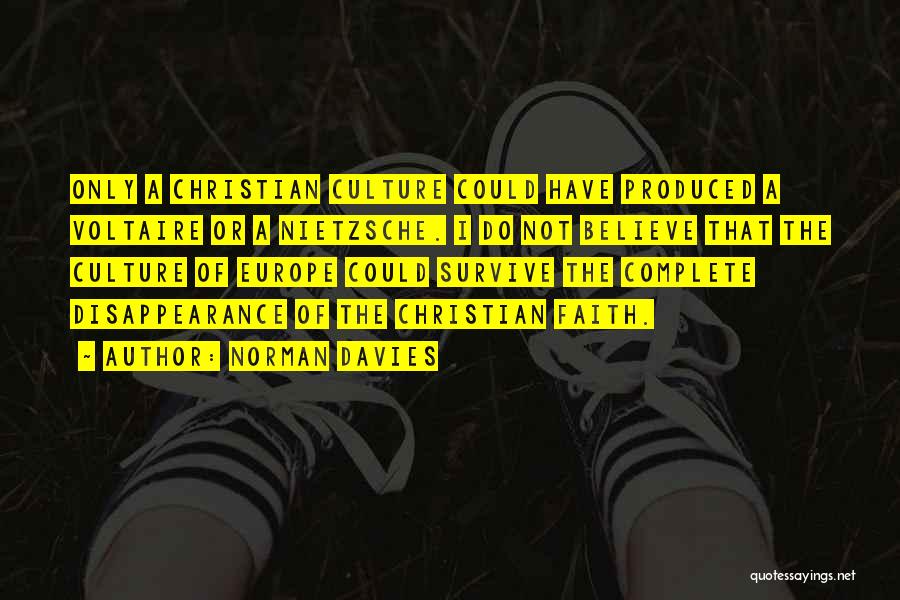 Norman Davies Quotes: Only A Christian Culture Could Have Produced A Voltaire Or A Nietzsche. I Do Not Believe That The Culture Of