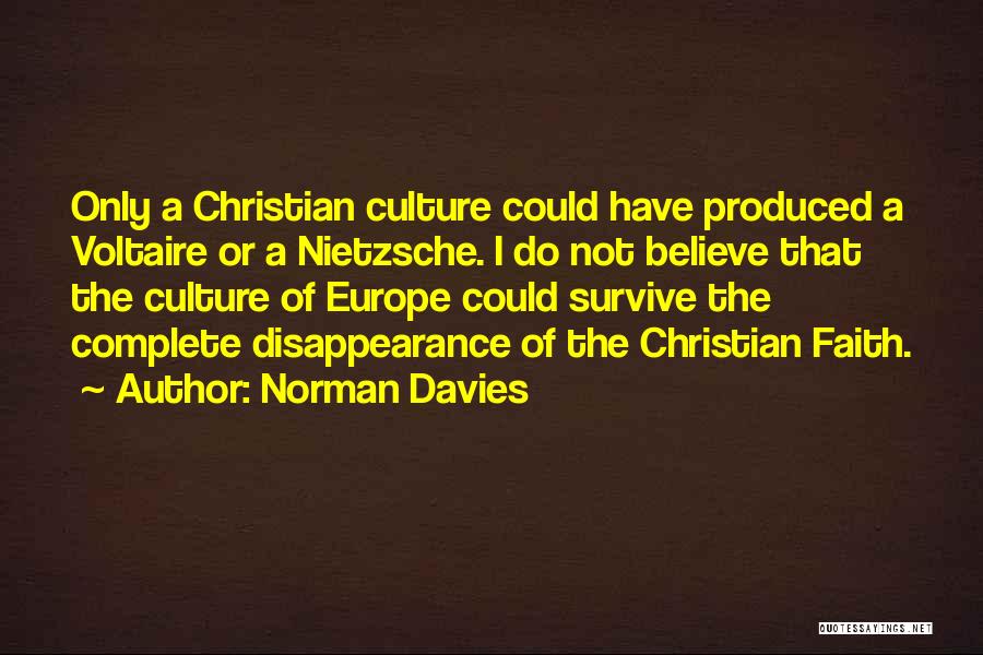 Norman Davies Quotes: Only A Christian Culture Could Have Produced A Voltaire Or A Nietzsche. I Do Not Believe That The Culture Of