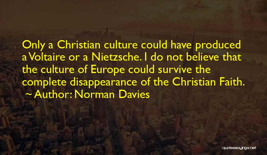 Norman Davies Quotes: Only A Christian Culture Could Have Produced A Voltaire Or A Nietzsche. I Do Not Believe That The Culture Of