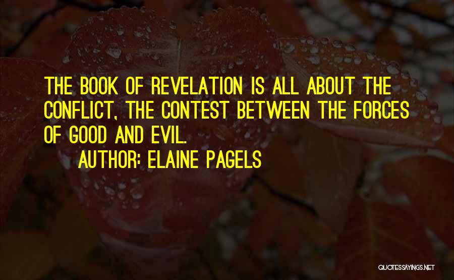 Elaine Pagels Quotes: The Book Of Revelation Is All About The Conflict, The Contest Between The Forces Of Good And Evil.