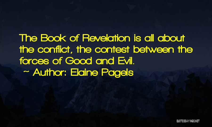 Elaine Pagels Quotes: The Book Of Revelation Is All About The Conflict, The Contest Between The Forces Of Good And Evil.