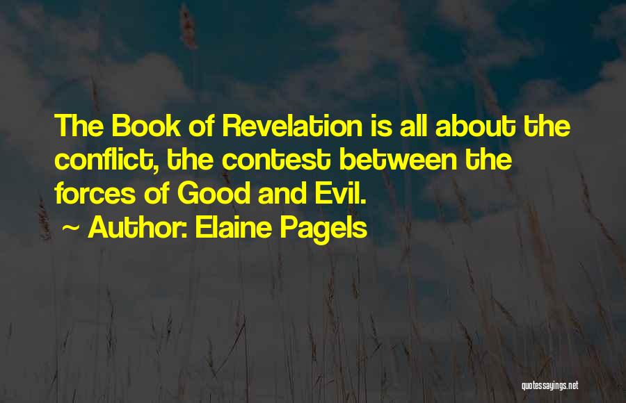 Elaine Pagels Quotes: The Book Of Revelation Is All About The Conflict, The Contest Between The Forces Of Good And Evil.