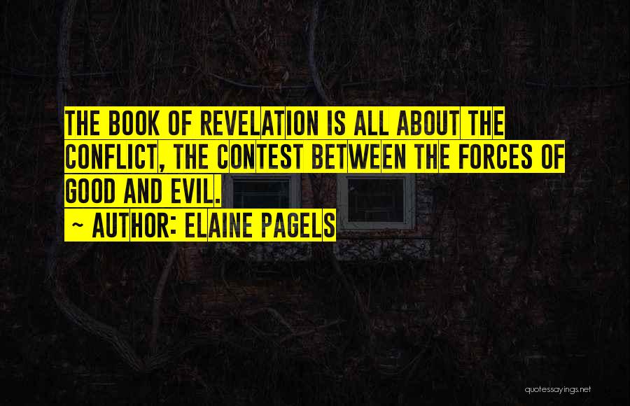 Elaine Pagels Quotes: The Book Of Revelation Is All About The Conflict, The Contest Between The Forces Of Good And Evil.