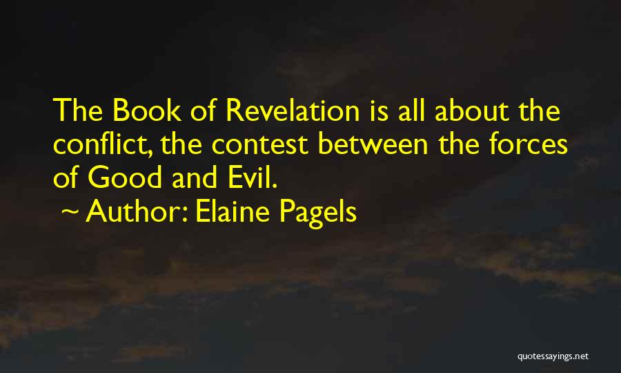 Elaine Pagels Quotes: The Book Of Revelation Is All About The Conflict, The Contest Between The Forces Of Good And Evil.