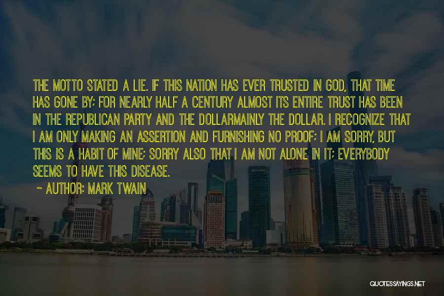 Mark Twain Quotes: The Motto Stated A Lie. If This Nation Has Ever Trusted In God, That Time Has Gone By; For Nearly