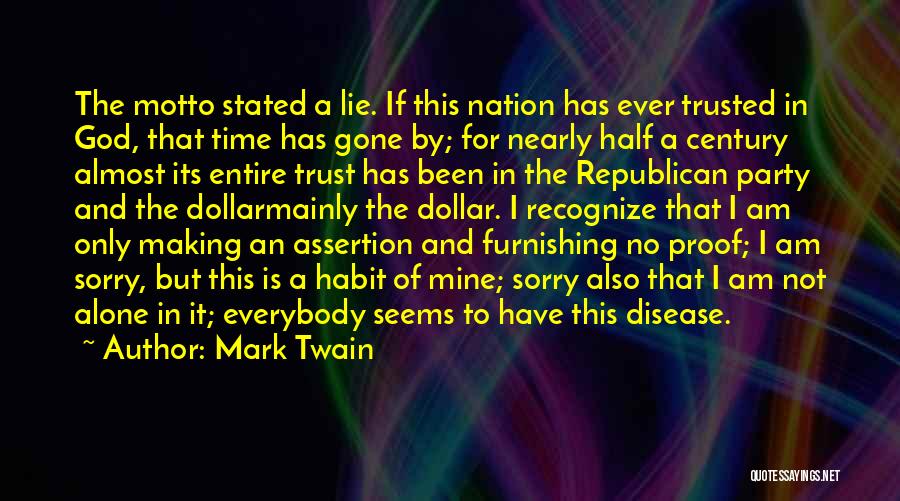 Mark Twain Quotes: The Motto Stated A Lie. If This Nation Has Ever Trusted In God, That Time Has Gone By; For Nearly